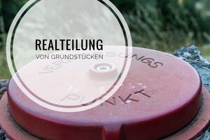 Realteilung von Grundstücken - So gehen Sie vor